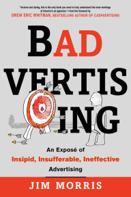 Title: Badvertising: An Expose of Insipid, Insufferable, Ineffective Advertising, Author: Jim Morris