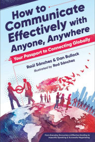 Title: How to Communicate Effectively With Anyone, Anywhere: Your Passport to Connecting Globally, Author: Raul Sanchez