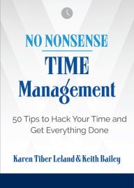Title: No Nonsense: Time Management: 50 Tips to Hack Your Time and Get Everything Done, Author: Karen Tiber Leland
