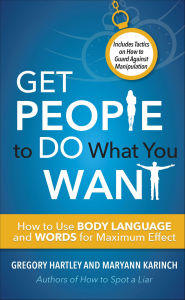 Title: Get People to Do What You Want: How to Use Body Language and Words for Maximum Effect, Author: Gregory Hartley
