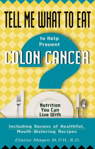 Title: Tell Me What to Eat to Help Prevent Colon Cancer: Nutrition You Can Live With, Author: Elaine Magee