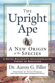 Title: The Upright Ape: A New Origin of the Species, Author: Aaron G. Filler