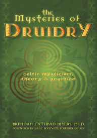 Title: The Mysteries of Druidry: Celtic Mysticism, Theory & Practice, Author: Brendan Cathbad Myers