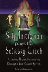 Title: Self-Initiation for the Solitary Witch: Attaining Higher Spirituality Through a Five-Degree System, Author: Shanddaramon