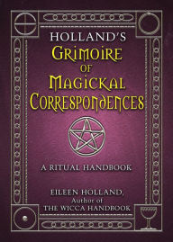 Title: Holland's Grimoire of Magickal Correspondence: A Ritual Handbook, Author: Eileen Holland