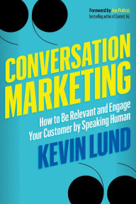 Title: Conversation Marketing: How to Be Relevant and Engage Your Customer by Speaking Human, Author: Kevin Lund