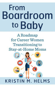 Title: From Boardroom to Baby: A Roadmap for Career Women Transitioning to Stay-at-Home Moms, Author: Anja H?felmeier