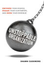 The Unstoppable Organization: Empower Your People, Engage Your Customers, and Grow Your Revenue