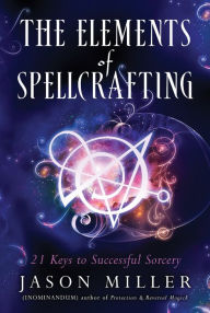 Free books to download on iphone The Elements of Spellcasting: 21 Keys to Successful Sorcery 9781632651204 by Jason Miller (English literature)
