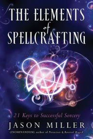 Download ebook for iphone 4 The Elements of Spellcasting: 21 Keys to Successful Sorcery 9781632651204 in English by Jason Miller iBook