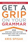 Get a Grip on Your Grammar: 250 Writing and Editing Reminders for the Curious or Confused