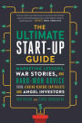 The Ultimate Start-Up Guide: Marketing Lessons, War Stories, and Hard-Won Advice from Leading Venture Capitalists and Angel Investors