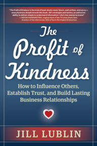 Title: The Profit of Kindness: How to Influence Others, Establish Trust, and Build Lasting Business Relationships, Author: Jill Lublin