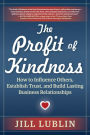 The Profit of Kindness: How to Influence Others, Establish Trust, and Build Lasting Business Relationships