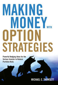 Title: Making Money with Option Strategies: Powerful Hedging Ideas for the Serious Investor to Reduce Portfolio Risks, Author: Michael C. Thomsett