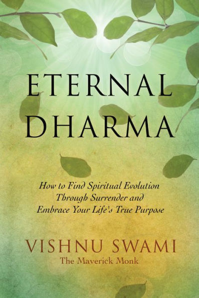 Eternal Dharma: How to Find Spiritual Evolution through Surrender and Embrace Your Life's True Purpose