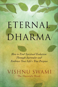 Title: Eternal Dharma: How to Find Spiritual Evolution through Surrender and Embrace Your Life's True Purpose, Author: Vishnu Swami