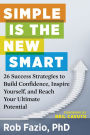 Simple Is the New Smart: 26 Success Strategies to Build Confidence, Inspire Yourself, and Reach Your Ultimate Potential