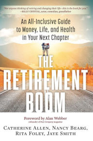 Title: The Retirement Boom: An All-Inclusive Guide to Money, Life, and Health in Your Next Chapter, Author: Catherine Allen
