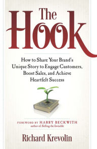 Title: The Hook: How to Share Your Brand's Unique Story to Engage Customers, Boost Sales, and Achieve Heartfelt Success, Author: Richard Krevolin