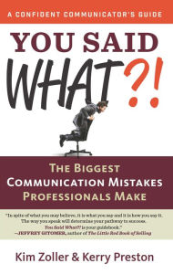 Title: You Said What?!: The Biggest Communication Mistakes Professionals Make, Author: Kim Zoller