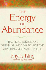 Title: The Energy of Abundance: Practical Advice and Spiritual Wisdom to Achieve Anything You Want in Life, Author: Phyllis King