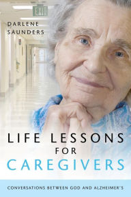 Title: Life Lessons for Care Givers, Author: Darlene Saunders