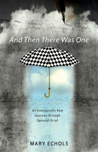 Title: And Then There Was One: An Emotionally Raw Journey Through Spousal Grief, Author: Mary Echols