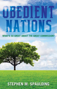 Title: Obedient Nations: What's So Great about the Great Commission?, Author: Stephen M. Spaulding