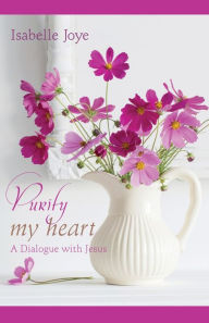 Title: Purify My Heart: A Dialogue with Jesus, Author: Isabelle Joye