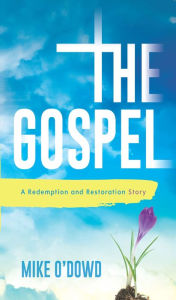 Title: The Gospel: A Redemption and Restoration Story, Author: Michael O'Dowd