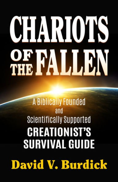 Chariots of the Fallen: A Biblically Founded and Scientifically Supported Creationist's Survival Guide