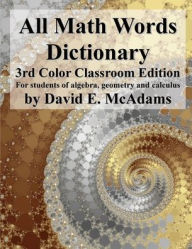 Title: All Math Words Dictionary: For students of algebra, geometry and calculus, Author: David E McAdams