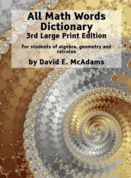 Title: All Math Words Dictionary: For students of algebra, geometry and calculus, Author: David E McAdams