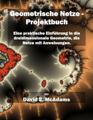 Title: Geometrische Netze - Projektbuch: Eine praktische Einfï¿½hrung in die dreidimensionale Geometrie, die Netze mit Anweisungen, Author: David E McAdams