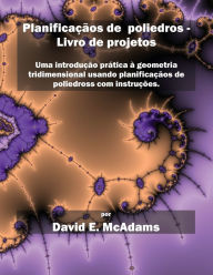 Title: PlanificaÃ¯Â¿Â½Ã¯Â¿Â½os de poliedros - Livro de projetos: Uma introduÃ¯Â¿Â½Ã¯Â¿Â½o prÃ¯Â¿Â½tica Ã¯Â¿Â½ geometria tridimensional usando planificaÃ¯Â¿Â½Ã¯Â¿Â½os de poliedross com instruÃ¯Â¿Â½Ã¯Â¿Â½es., Author: David E McAdams