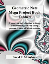 Title: Geometric Nets Mega Project Book - Tabbed: A hands-on introduction to three-dimensional geometry using geometric nets with instructions, Author: David E McAdams