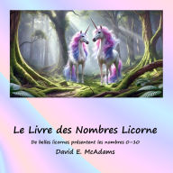 Title: Le Livre des Nombres Licorne: De belles licornes prÃ¯Â¿Â½sentent les nombres 0-10, Author: David E McAdams