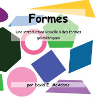 Title: Formes: Une introduction visuelle Ã¯Â¿Â½ des formes gÃ¯Â¿Â½omÃ¯Â¿Â½triques pour les Ã¯Â¿Â½ges 4-7., Author: David E McAdams