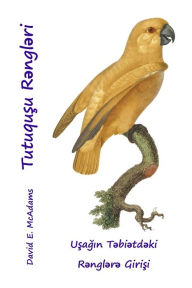 Title: Tutuquşu Rəngləri: Uşağın Təbiətdəki Rənglərə Girişi, Author: Bouquet