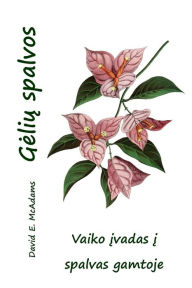 Title: Gelių spalvos: Vaiko įvadas į spalvas gamtoje, Author: David E McAdams