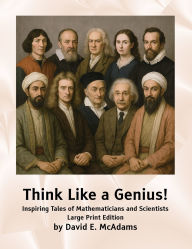 Title: Think Like a Genius!: Inspiring Tales of Mathematicians and Scientists, Author: David E McAdams