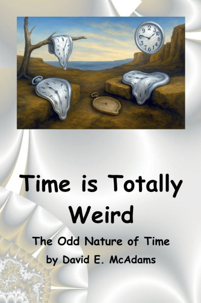 Time is Totally Weird: The Odd Nature of Time