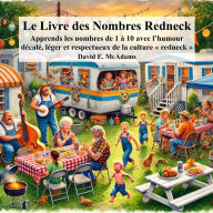 Title: Le Livre des Nombres Redneck: Apprends les nombres de 1 ï¿½ 10 avec l'humour dï¿½calï¿½, lï¿½ger et respectueux de la culture redneck, Author: David E McAdams