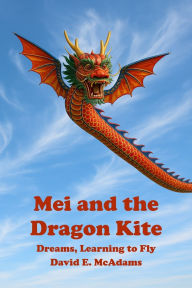 Title: Mei and the Dragon Kite: Dreams Learning to Fly, Author: David E McAdams