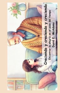 Title: Creciendo y creciendo y creciendo: Encontrar la alegrÃ¯Â¿Â½a en el paso del tiempo, Author: David E McAdams