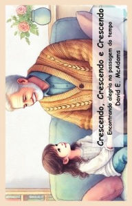 Title: Crescendo, Crescendo e Crescendo: Encontrando alegria na passagem do tempo, Author: David E McAdams