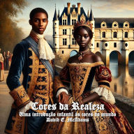 Title: Cores da Realeza: Uma introduÃ¯Â¿Â½Ã¯Â¿Â½o infantil Ã¯Â¿Â½s cores do mundo, Author: David E McAdams