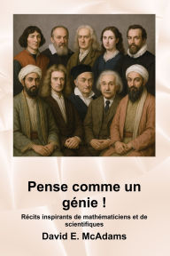 Title: Pense comme un gÃ¯Â¿Â½nie !: RÃ¯Â¿Â½cits inspirants de mathÃ¯Â¿Â½maticiens et de scientifiques, Author: David E McAdams