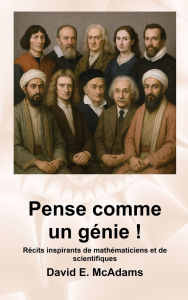 Title: Pense comme un gÃ¯Â¿Â½nie !: RÃ¯Â¿Â½cits inspirants de mathÃ¯Â¿Â½maticiens et de scientifiques, Author: David E McAdams